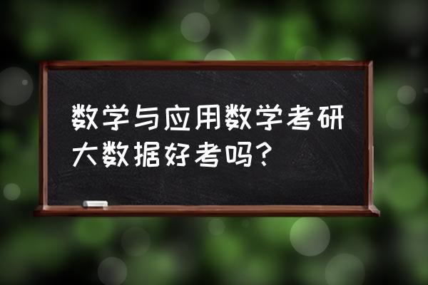 研究生学大数据难吗 数学与应用数学考研大数据好考吗? 研究生学大数据难吗 数学与应用数学考研大数据好考吗?