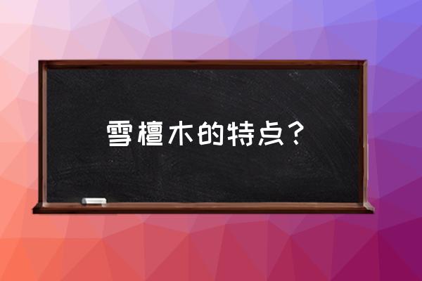 雪檀木是什么材质 雪檀木的特点? 雪檀木是什么材质 雪檀木的特点?
