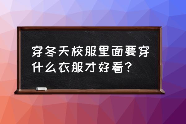 学生冬装女生配校服穿什么好 穿冬天校服里面要穿什么衣服才好看? 学生冬装女生配校服穿什么好 穿冬天校服里面要穿什么衣服才好看?