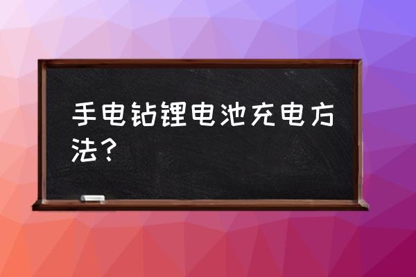 锂电池手电钻怎么充电 手电钻锂电池充电方法? 锂电池手电钻怎么充电 手电钻锂电池充电方法?