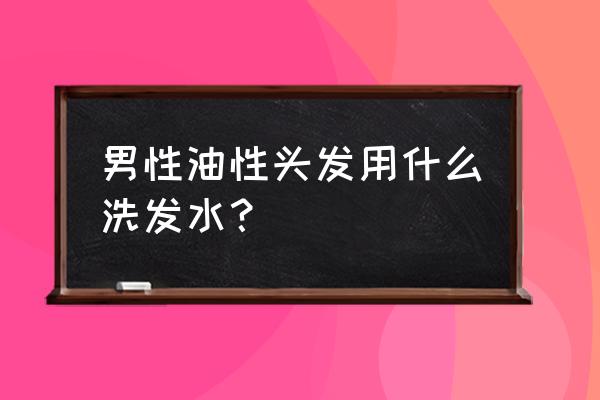 男孩子头发很油用什么洗发水 男性油性头发用什么洗发水? 男孩子头发很油用什么洗发水 男性油性头发用什么洗发水?