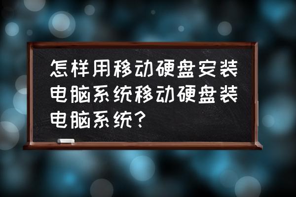 用移动硬盘如何装电脑系统 怎样用移动硬盘安装电脑系统移动硬盘装电脑系统? 用移动硬盘如何装电脑系统 怎样用移动硬盘安装电脑系统移动硬盘装电脑系统?