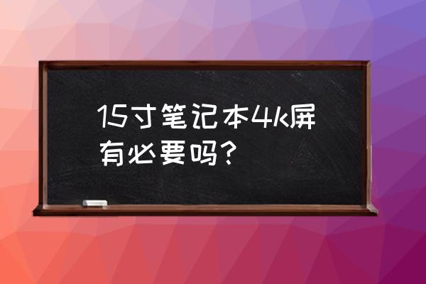 笔记本屏幕这么小有必要上4k吗 15寸笔记本4k屏有必要吗? 笔记本屏幕这么小有必要上4k吗 15寸笔记本4k屏有必要吗?
