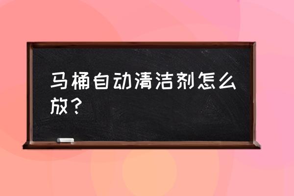 无水箱马桶怎么放洁厕 马桶自动清洁剂怎么放? 无水箱马桶怎么放洁厕 马桶自动清洁剂怎么放?
