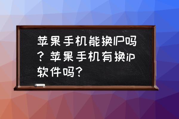 苹果手机如何更改越南ip 苹果手机能换IP吗?苹果手机有换ip软件吗? 苹果手机如何更改越南ip 苹果手机能换IP吗?苹果手机有换ip软件吗?