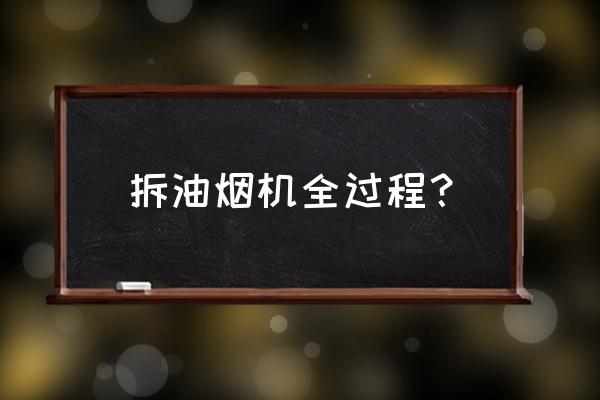 高路华油烟机怎么拆洗 拆油烟机全过程? 高路华油烟机怎么拆洗 拆油烟机全过程?