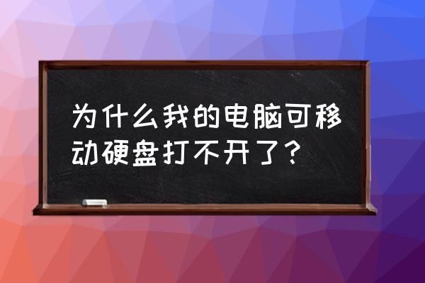 为什么我的电脑打不开移动硬盘 为什么我的电脑可移动硬盘打不开了? 为什么我的电脑打不开移动硬盘 为什么我的电脑可移动硬盘打不开了?