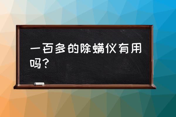 除螨仪什么价位的好用 一百多的除螨仪有用吗? 除螨仪什么价位的好用 一百多的除螨仪有用吗?