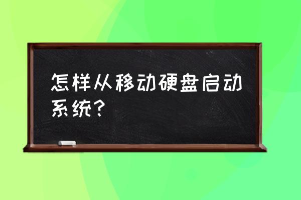 电脑系统如何从移动硬盘启动 怎样从移动硬盘启动系统? 电脑系统如何从移动硬盘启动 怎样从移动硬盘启动系统?