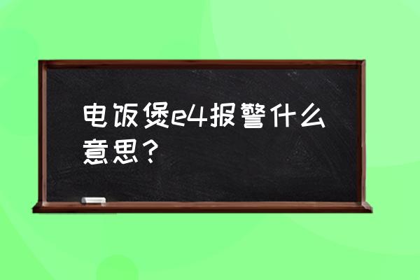电饭煲上出现e4怎么办 电饭煲e4报警什么意思? 电饭煲上出现e4怎么办 电饭煲e4报警什么意思?