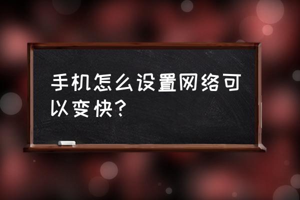 手机怎样设置网速变快 手机怎么设置网络可以变快? 手机怎样设置网速变快 手机怎么设置网络可以变快?