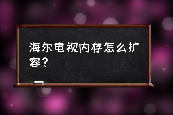 海尔电视运行内存能扩展吗 海尔电视内存怎么扩容? 海尔电视运行内存能扩展吗 海尔电视内存怎么扩容?