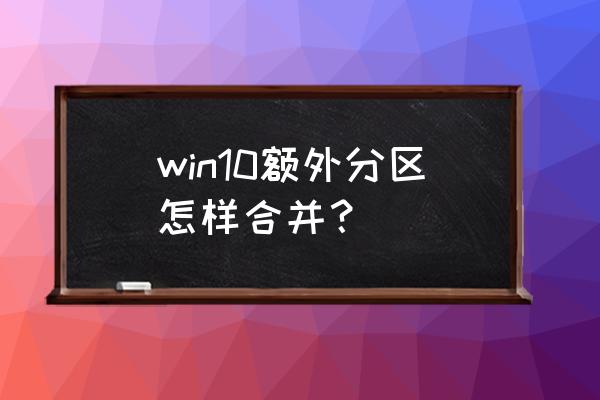 win10如何将系统盘合并 win10额外分区怎样合并? win10如何将系统盘合并 win10额外分区怎样合并?