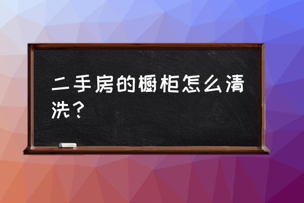 橱柜内部怎么清洗 二手房的橱柜怎么清洗? 橱柜内部怎么清洗 二手房的橱柜怎么清洗?