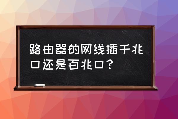 路由器接线带宽是多少 路由器的网线插千兆口还是百兆口? 路由器接线带宽是多少 路由器的网线插千兆口还是百兆口?