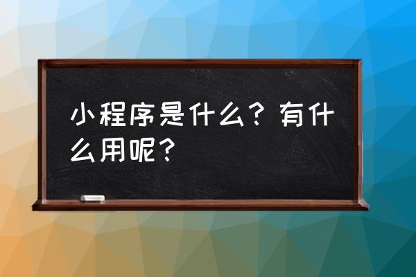 微宝小程序是什么意思 小程序是什么?有什么用呢? 微宝小程序是什么意思 小程序是什么?有什么用呢?