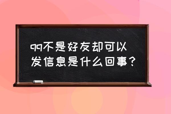 qq不加好友能发信息吗 qq不是好友却可以发信息是什么回事? qq不加好友能发信息吗 qq不是好友却可以发信息是什么回事?