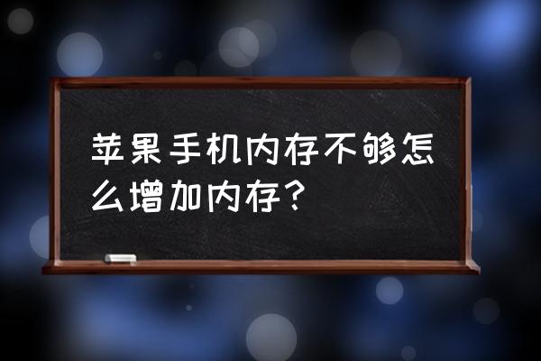 苹果手机怎样加大储存空间 苹果手机内存不够怎么增加内存? 苹果手机怎样加大储存空间 苹果手机内存不够怎么增加内存?