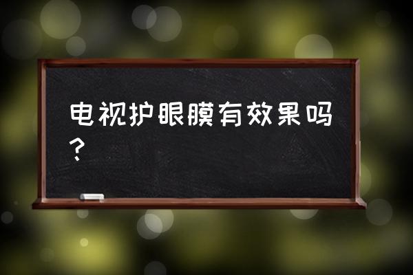 液晶电视防蓝光膜有用吗 电视护眼膜有效果吗? 液晶电视防蓝光膜有用吗 电视护眼膜有效果吗?