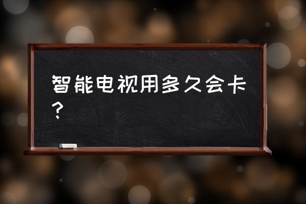 智能电视是不是越用越卡 智能电视用多久会卡? 智能电视是不是越用越卡 智能电视用多久会卡?