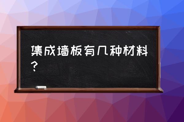 顶上集成墙板是什么材质的 集成墙板有几种材料? 顶上集成墙板是什么材质的 集成墙板有几种材料?