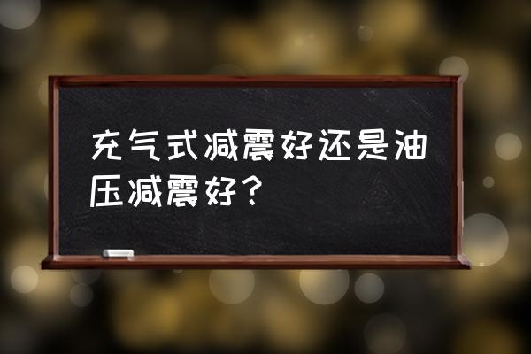 摩托车避震液压还是空气的好吗 充气式减震好还是油压减震好? 摩托车避震液压还是空气的好吗 充气式减震好还是油压减震好?