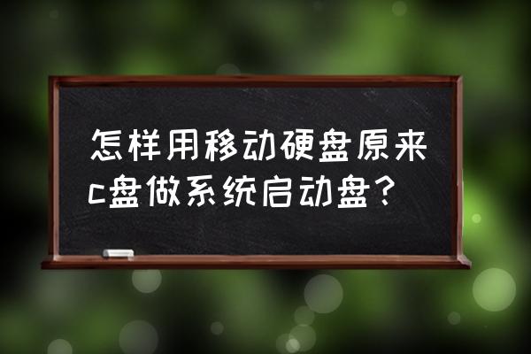 移动硬盘能安装启动盘吗 怎样用移动硬盘原来c盘做系统启动盘? 移动硬盘能安装启动盘吗 怎样用移动硬盘原来c盘做系统启动盘?
