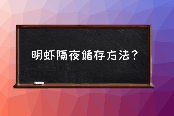明虾可以放冰箱第二天吃吗 明虾隔夜储存方法? 明虾可以放冰箱第二天吃吗 明虾隔夜储存方法?