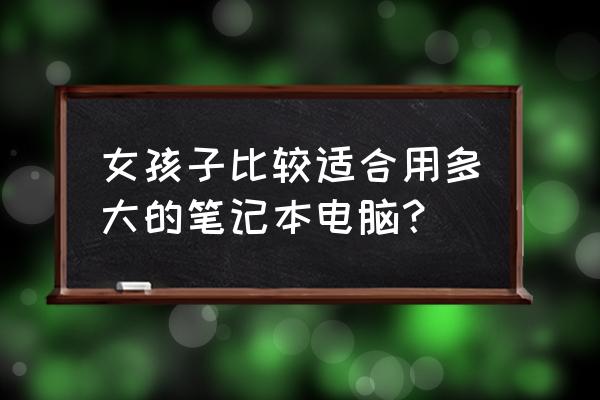 女生笔记本电脑买多大合适 女孩子比较适合用多大的笔记本电脑? 女生笔记本电脑买多大合适 女孩子比较适合用多大的笔记本电脑?