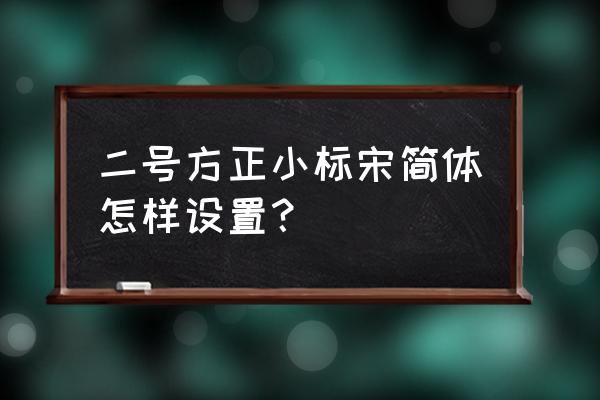 word方正楷体简体在哪 二号方正小标宋简体怎样设置? word方正楷体简体在哪 二号方正小标宋简体怎样设置?