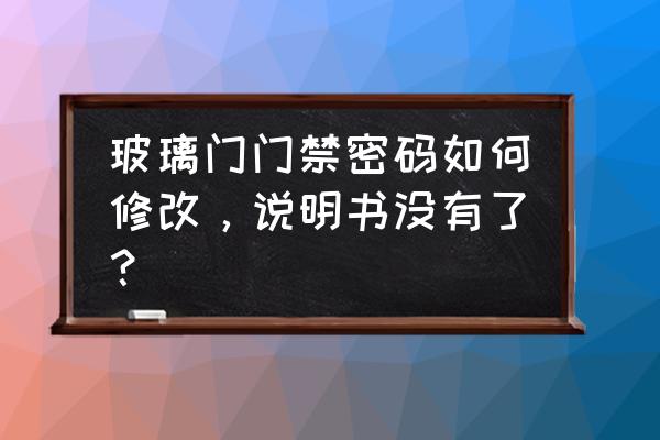 玻璃门电子密码门锁如何修改密码 玻璃门门禁密码如何修改,说明书没有了? 玻璃门电子密码门锁如何修改密码 玻璃门门禁密码如何修改,说明书没有了?