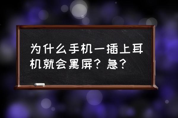 华为手机插上耳机为什么黑屏 为什么手机一插上耳机就会黑屏?急? 华为手机插上耳机为什么黑屏 为什么手机一插上耳机就会黑屏?急?