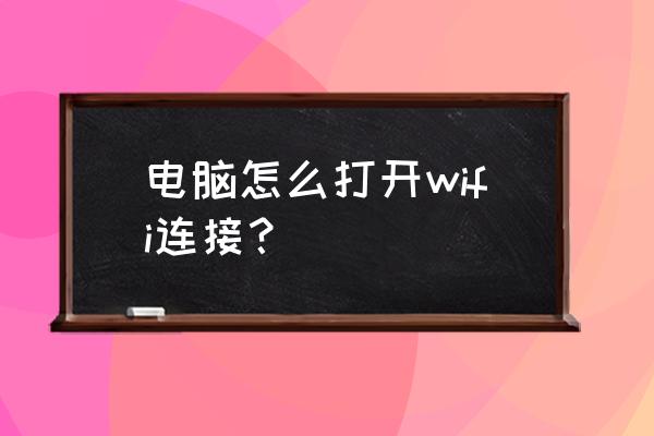 怎么打开电脑上的无线网络连接 电脑怎么打开wifi连接? 怎么打开电脑上的无线网络连接 电脑怎么打开wifi连接?