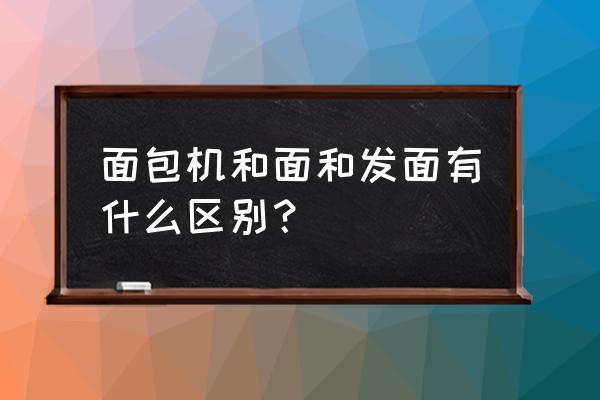 面包机的发面功能是什么意思 面包机和面和发面有什么区别? 面包机的发面功能是什么意思 面包机和面和发面有什么区别?