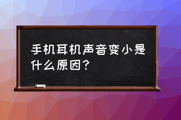 为什么耳机插在手机上声音很小 手机耳机声音变小是什么原因? 为什么耳机插在手机上声音很小 手机耳机声音变小是什么原因?