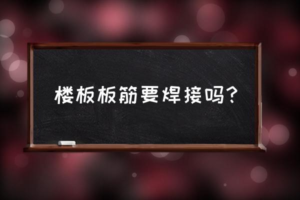 二级钢筋可以做顶板钢筋吗 楼板板筋要焊接吗? 二级钢筋可以做顶板钢筋吗 楼板板筋要焊接吗?