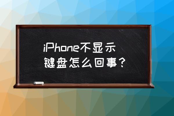 苹果手机的键盘不见了怎么找回来 iPhone不显示键盘怎么回事? 苹果手机的键盘不见了怎么找回来 iPhone不显示键盘怎么回事?