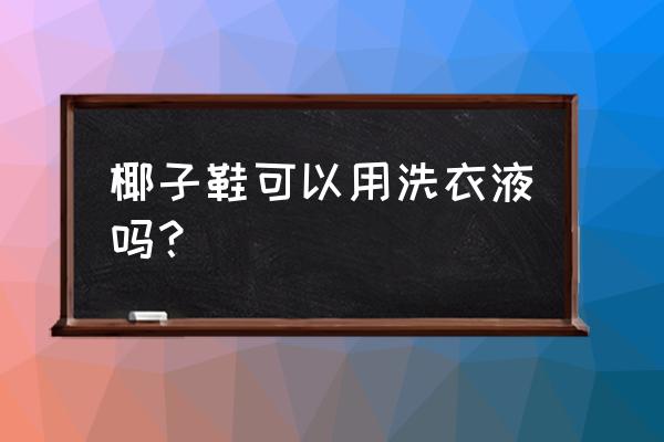 yeezy可以用洗衣液洗吗 椰子鞋可以用洗衣液吗? yeezy可以用洗衣液洗吗 椰子鞋可以用洗衣液吗?