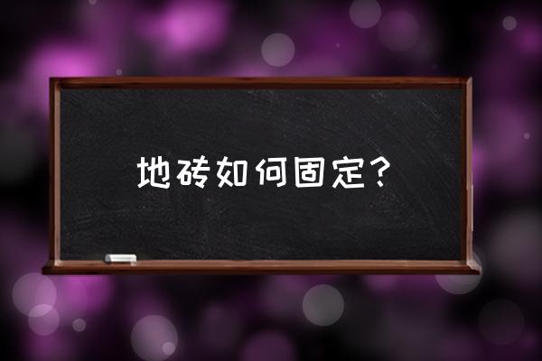 地砖怎么铺牢固 地砖如何固定? 地砖怎么铺牢固 地砖如何固定?