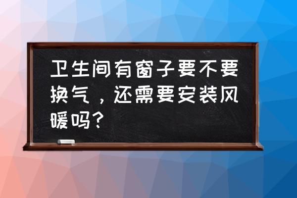 带窗户的卫生间装什么样的浴霸 卫生间有窗子要不要换气,还需要安装风暖吗? 带窗户的卫生间装什么样的浴霸 卫生间有窗子要不要换气,还需要安装风暖吗?