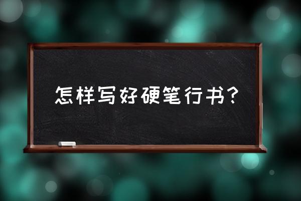 怎样快速练好硬笔书法行书 怎样写好硬笔行书? 怎样快速练好硬笔书法行书 怎样写好硬笔行书?