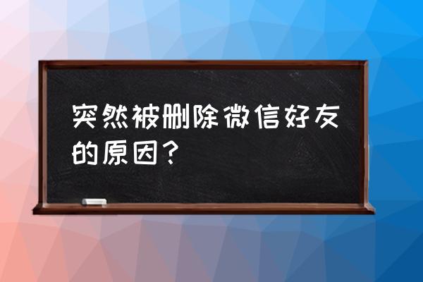 微信没删好友为什么显示删了 突然被删除微信好友的原因? 微信没删好友为什么显示删了 突然被删除微信好友的原因?