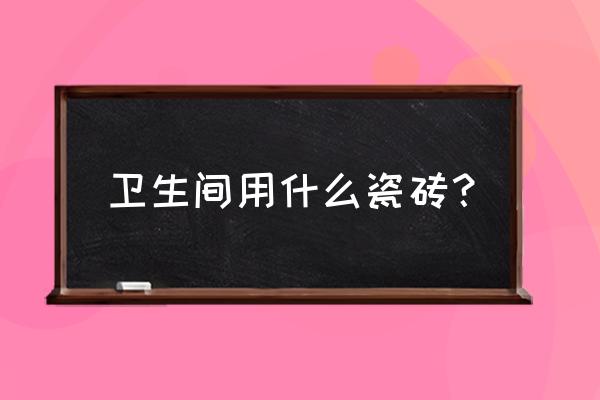 卫浴地板贴啥瓷砖好 卫生间用什么瓷砖? 卫浴地板贴啥瓷砖好 卫生间用什么瓷砖?