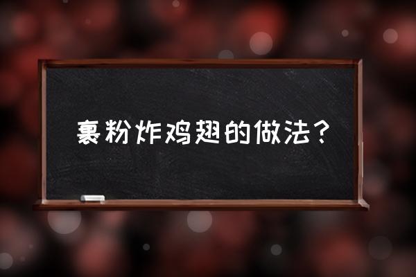 鸡翅面粉怎么炸会外酥里嫩 裹粉炸鸡翅的做法? 鸡翅面粉怎么炸会外酥里嫩 裹粉炸鸡翅的做法?