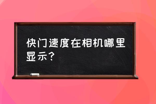 数码相机快门速度在哪里 快门速度在相机哪里显示? 数码相机快门速度在哪里 快门速度在相机哪里显示?