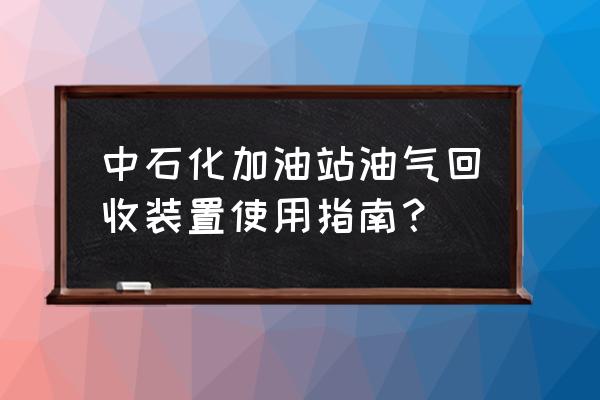 油气回收智能控制怎样做 中石化加油站油气回收装置使用指南? 油气回收智能控制怎样做 中石化加油站油气回收装置使用指南?