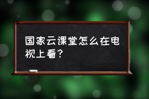 沈阳云课机顶盒电视怎么看 国家云课堂怎么在电视上看? 沈阳云课机顶盒电视怎么看 国家云课堂怎么在电视上看?