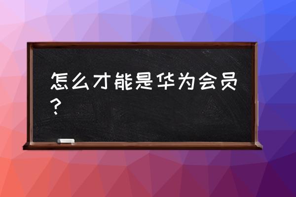 华为手机怎么注册会员 怎么才能是华为会员? 华为手机怎么注册会员 怎么才能是华为会员?