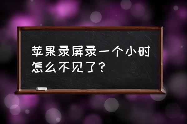 苹果手机录屏功能不见了 苹果录屏录一个小时怎么不见了? 苹果手机录屏功能不见了 苹果录屏录一个小时怎么不见了?