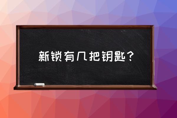 新防盗门锁一般几把钥匙 新锁有几把钥匙? 新防盗门锁一般几把钥匙 新锁有几把钥匙?
